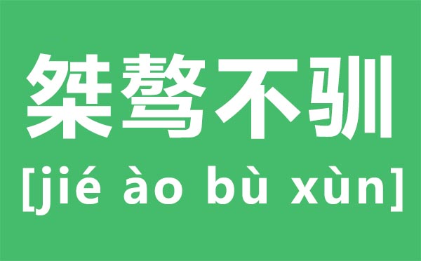 桀驁不馴怎么讀,桀驁不馴是什么意思,桀驁不馴的近反義詞