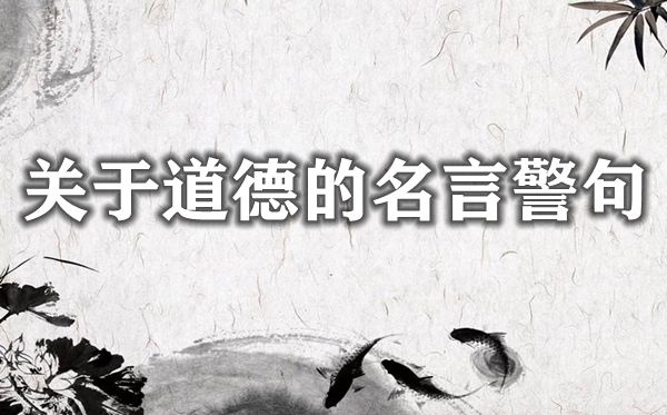 關于道德的名言警句大全,有關道德的名人名言