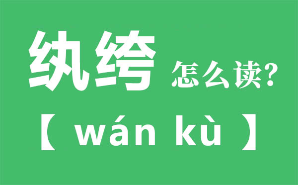 紈绔怎么讀,紈绔的拼音,紈绔是什么意思