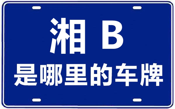 湘B是哪里的車牌號(hào),株洲的車牌號(hào)是湘什么