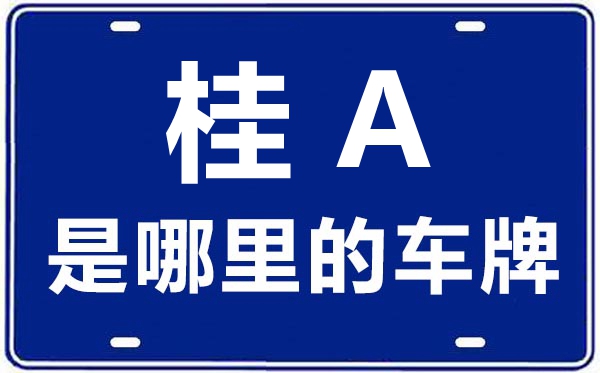 桂A是哪里的車牌號,南寧的車牌號是桂什么