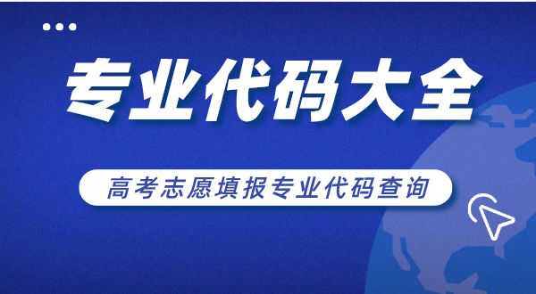 大學(xué)專業(yè)代碼大全,高考志愿填報專業(yè)代碼查詢