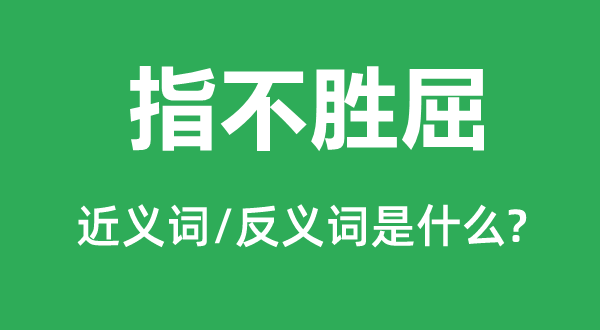 指不勝屈的近義詞和反義詞是什么,指不勝屈是什么意思