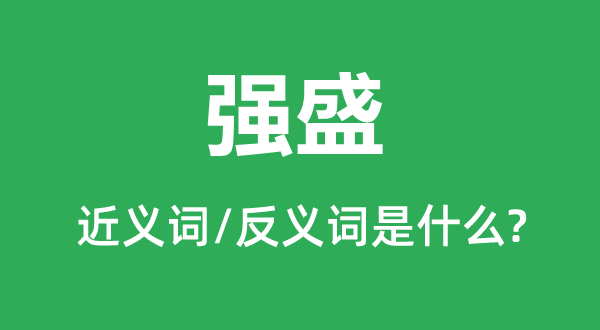 強盛的近義詞和反義詞是什么,強盛是什么意思