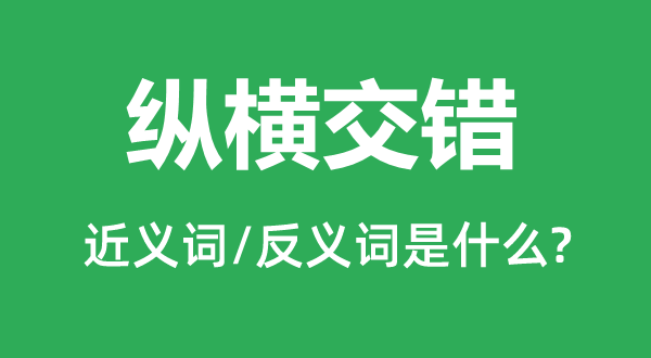 縱橫交錯(cuò)的近義詞和反義詞是什么,縱橫交錯(cuò)是什么意思