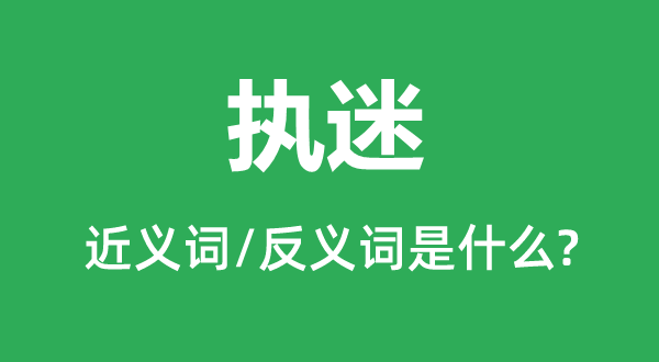 執(zhí)迷的近義詞和反義詞是什么,執(zhí)迷是什么意思