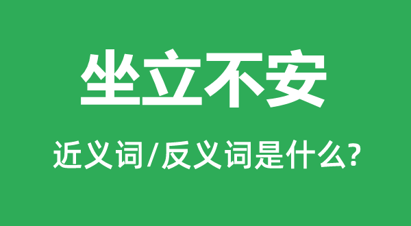 坐立不安的近義詞和反義詞是什么,坐立不安是什么意思