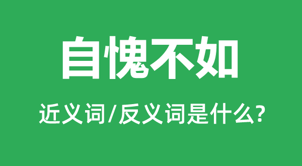 自愧不如的近義詞和反義詞是什么,自愧不如是什么意思