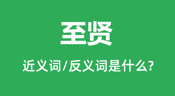 至賢的近義詞和反義詞是什么,至賢是什么意思