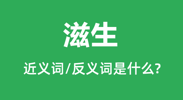 滋生的近義詞和反義詞是什么,滋生是什么意思