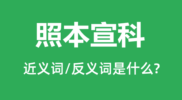 照本宣科的近義詞和反義詞是什么,照本宣科是什么意思