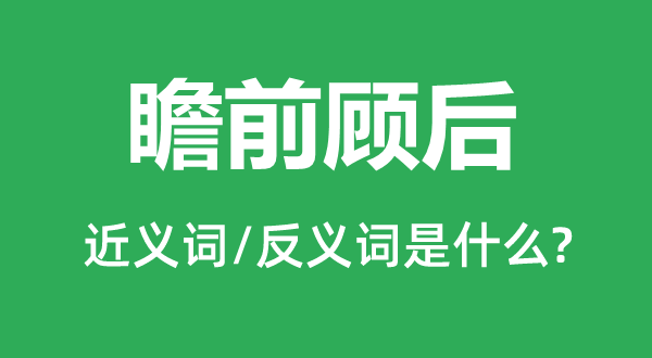 瞻前顧后的近義詞和反義詞是什么,瞻前顧后是什么意思