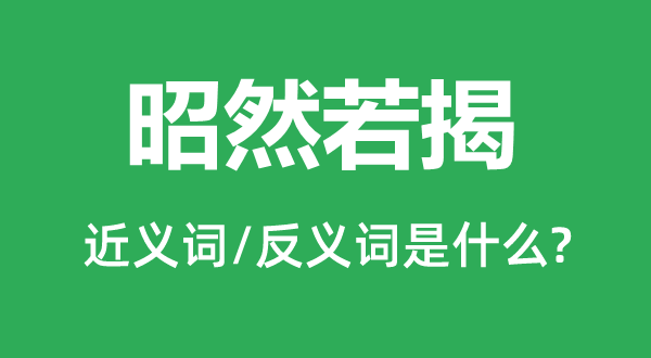 昭然若揭的近義詞和反義詞是什么,昭然若揭是什么意思