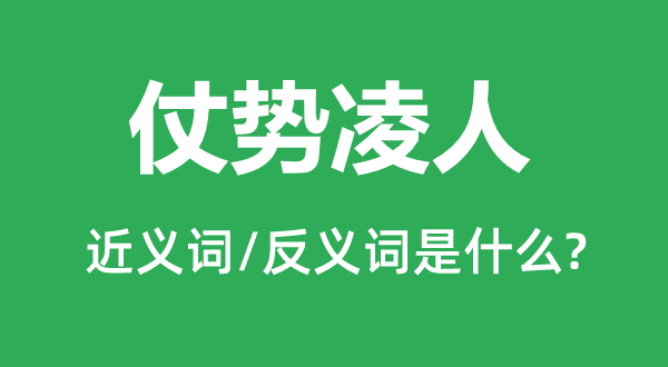 仗勢凌人的近義詞和反義詞是什么,仗勢凌人是什么意思