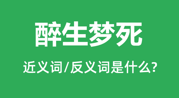 醉生夢死的近義詞和反義詞是什么,醉生夢死是什么意思