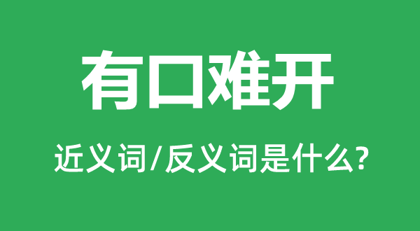 有口難開的近義詞和反義詞是什么,有口難開是什么意思