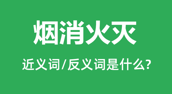煙消火滅的近義詞和反義詞是什么,煙消火滅是什么意思