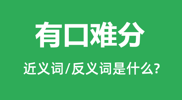 有口難分的近義詞和反義詞是什么,有口難分是什么意思