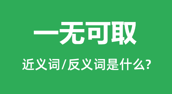 一無可取的近義詞和反義詞是什么,一無可取是什么意思