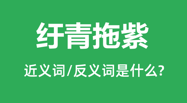 紆青拖紫的近義詞和反義詞是什么,紆青拖紫是什么意思
