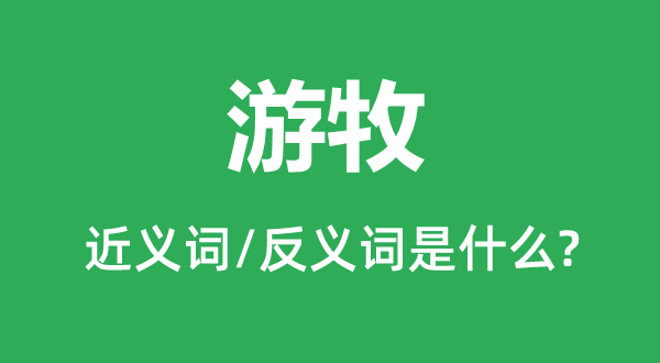 游牧的近義詞和反義詞是什么,游牧是什么意思