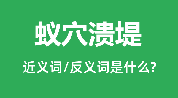 蟻穴潰堤的近義詞和反義詞是什么,蟻穴潰堤是什么意思