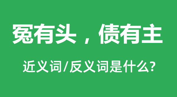 冤有頭，債有主的近義詞和反義詞是什么,冤有頭，債有主是什么意思
