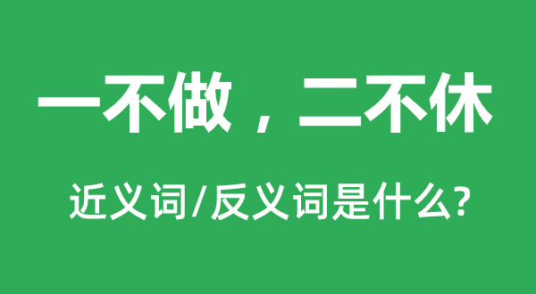 一不做，二不休的近義詞和反義詞是什么,一不做，二不休是什么意思