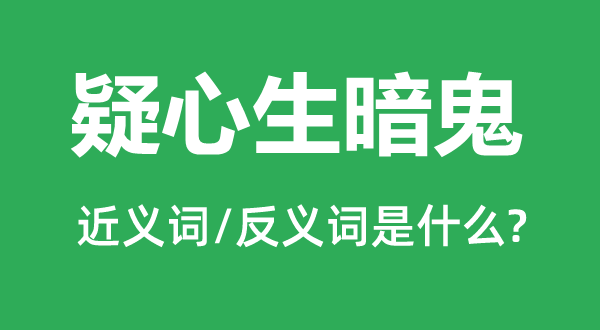 疑心生暗鬼的近義詞和反義詞是什么,疑心生暗鬼是什么意思