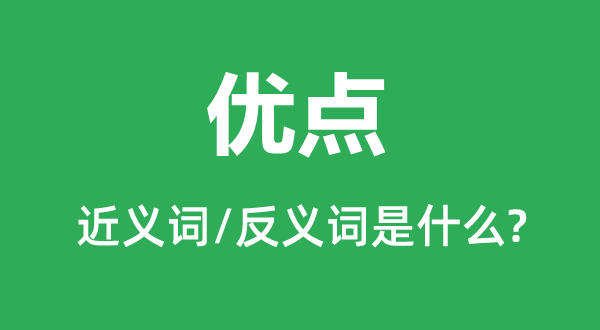 優點的近義詞和反義詞是什么,優點是什么意思