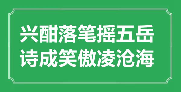 “興酣落筆搖五岳，詩成笑傲凌滄海”的意思出處及全詩賞析