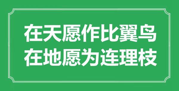 “在天愿作比翼鳥，在地愿為連理枝”是什么意思,出處是哪里