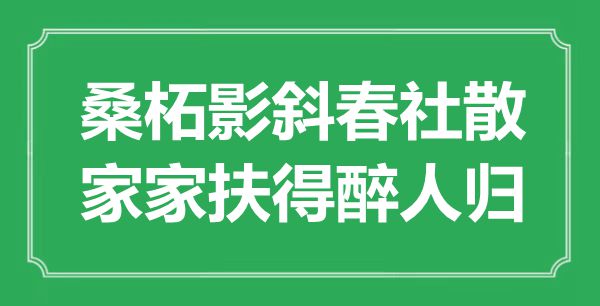 “桑柘影斜春社散，家家扶得醉人歸”是什么意思,出處是哪里