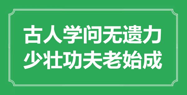 “古人學問無遺力，少壯功夫老始成”是什么意思,出處是哪里