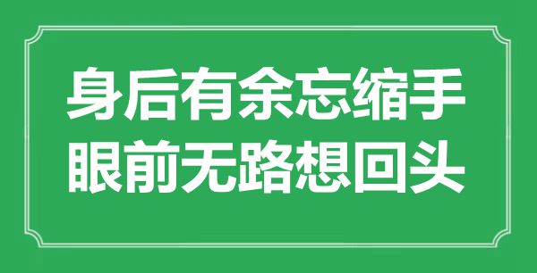 “身后有余忘縮手，眼前無路想回頭”是什么意思,出處是哪里