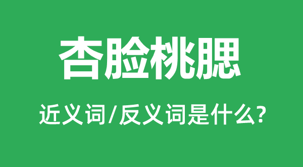 杏臉桃腮的近義詞和反義詞是什么,杏臉桃腮是什么意思
