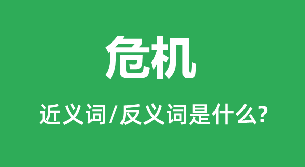 危機的近義詞和反義詞是什么,危機是什么意思