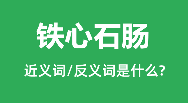 鐵心石腸的近義詞和反義詞是什么,鐵心石腸是什么意思