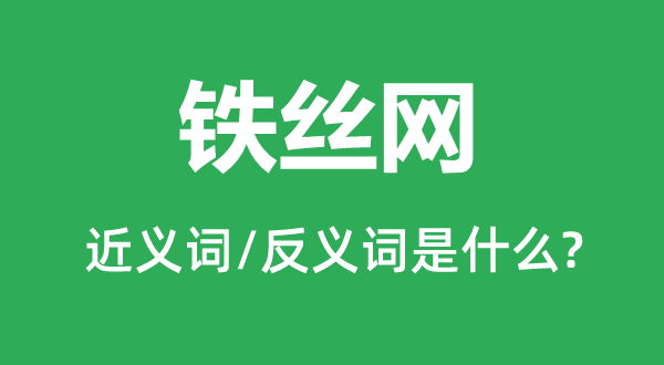 鐵絲網的近義詞和反義詞是什么,鐵絲網是什么意思