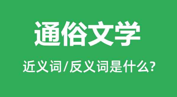 通俗文學的近義詞和反義詞是什么,通俗文學是什么意思
