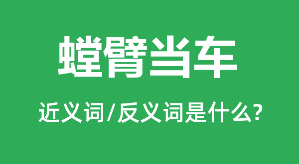 螳臂當車的近義詞和反義詞是什么,螳臂當車是什么意思