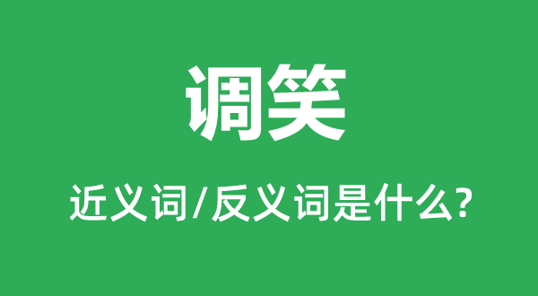 調笑的近義詞和反義詞是什么,調笑是什么意思