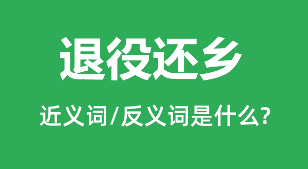 退役還鄉的近義詞和反義詞是什么,退役還鄉是什么意思