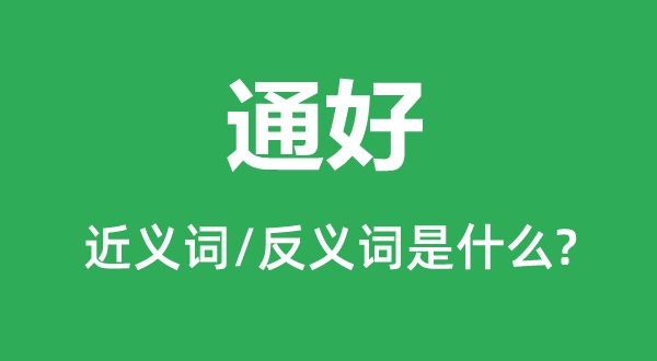通好的近義詞和反義詞是什么,通好是什么意思