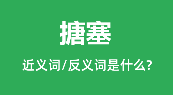搪塞的近義詞和反義詞是什么,搪塞是什么意思