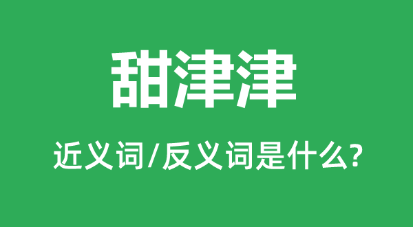 甜津津的近義詞和反義詞是什么,甜津津是什么意思
