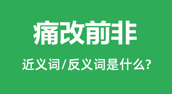 痛改前非的近義詞和反義詞是什么,痛改前非是什么意思