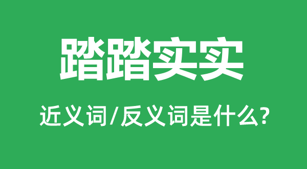踏踏實實的近義詞和反義詞是什么,踏踏實實是什么意思