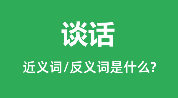 談話的近義詞和反義詞是什么,談話是什么意思