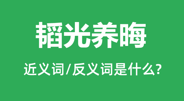 韜光養晦的近義詞和反義詞是什么,韜光養晦是什么意思